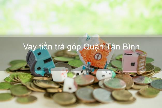Vay tiền trả góp Quận Tân Bình Vay tiền trả góp Quận Tân Bình