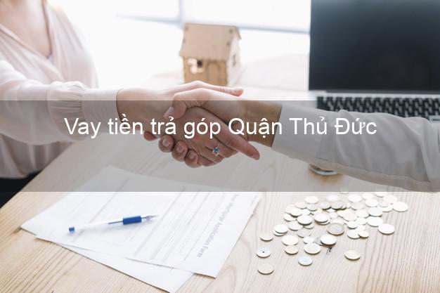 Vay tiền trả góp Quận Thủ Đức Vay tiền trả góp Quận Thủ Đức