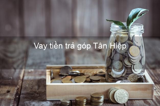Vay tiền trả góp Tân Hiệp Vay tiền trả góp Tân Hiệp