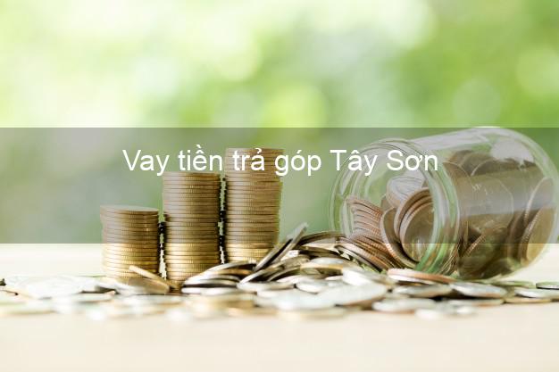 Vay tiền trả góp Tây Sơn Vay tiền trả góp Tây Sơn