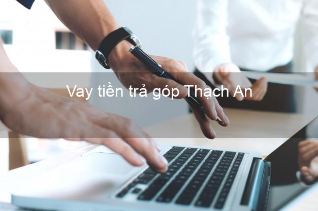 Vay tiền trả góp Thạch An
