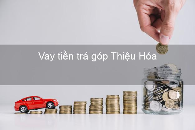 Vay tiền trả góp Thiệu Hóa Vay tiền trả góp Thiệu Hóa