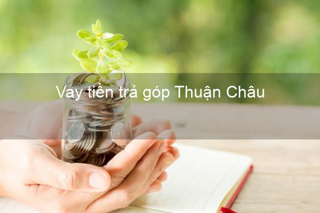 Vay tiền trả góp Thuận Châu