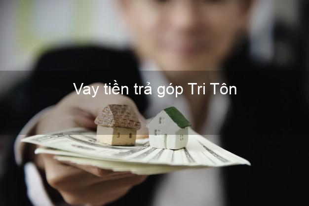 Vay tiền trả góp Tri Tôn