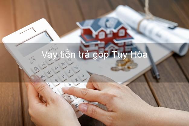 Vay tiền trả góp Tuy Hòa Vay tiền trả góp Tuy Hòa