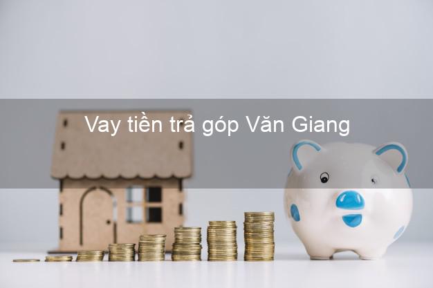 Vay tiền trả góp Văn Giang