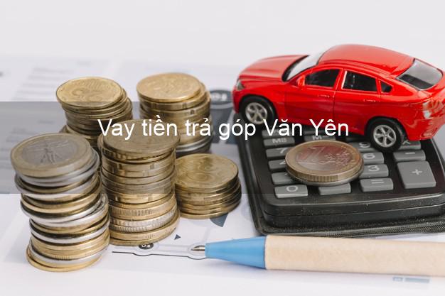Vay tiền trả góp Văn Yên Vay tiền trả góp Văn Yên