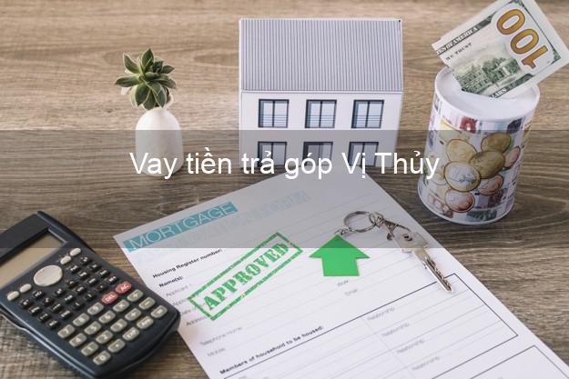 Vay tiền trả góp Vị Thủy Vay tiền trả góp Vị Thủy