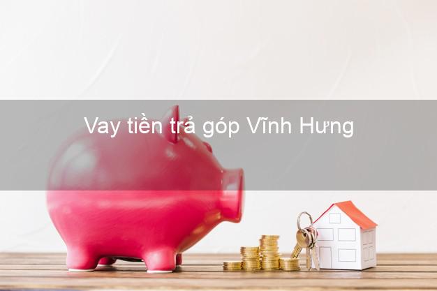 Vay tiền trả góp Vĩnh Hưng Vay tiền trả góp Vĩnh Hưng