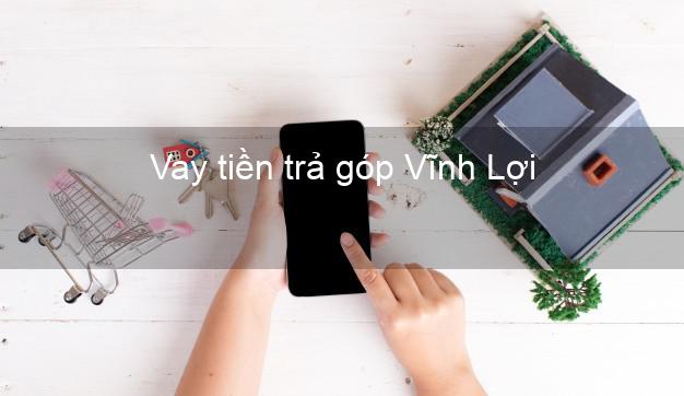 Vay tiền trả góp Vĩnh Lợi Vay tiền trả góp Vĩnh Lợi