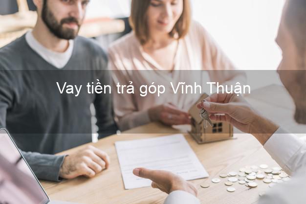 Vay tiền trả góp Vĩnh Thuận Vay tiền trả góp Vĩnh Thuận