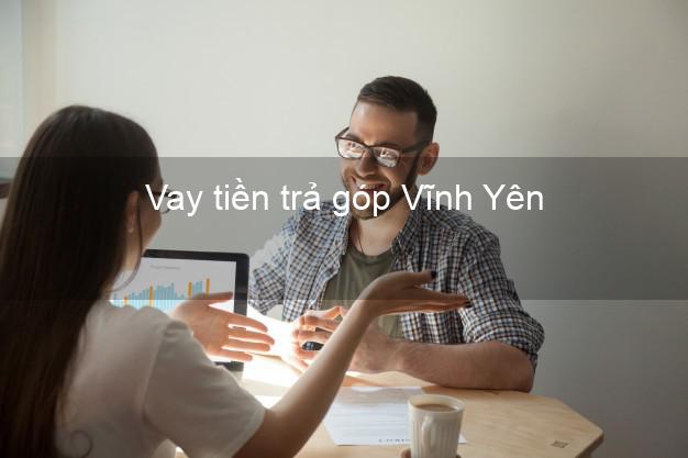 Vay tiền trả góp Vĩnh Yên Vay tiền trả góp Vĩnh Yên