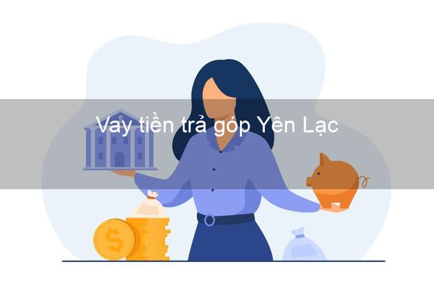 Vay tiền trả góp Yên Lạc