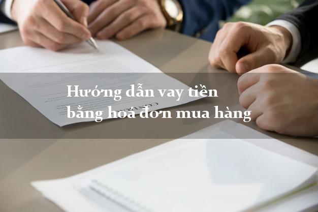 Hướng dẫn vay tiền bằng hoá đơn mua hàng trong ngày