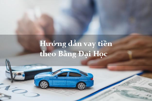 Hướng dẫn vay tiền theo Bằng Đại Học mới nhất
