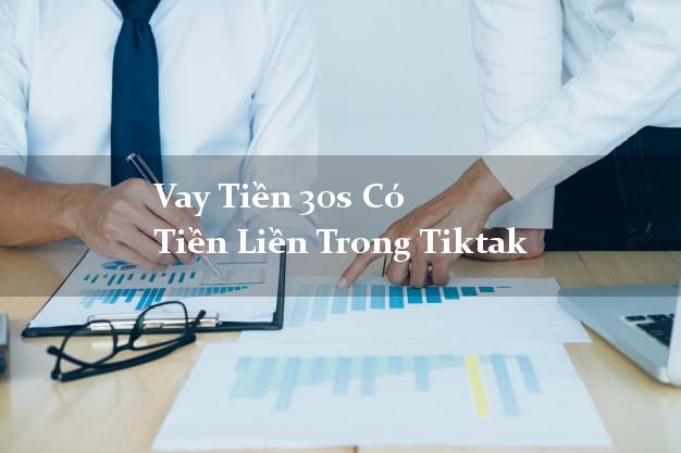 Vay Tiền 30s Có Tiền Liền Trong Tiktak