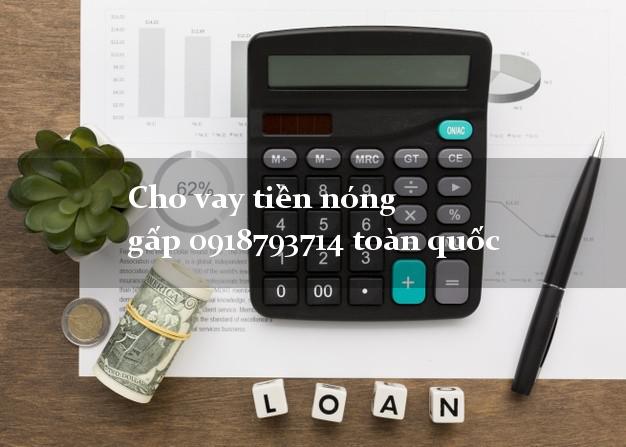 Cho vay tiền nóng gấp 0918793714 toàn quốc cấp tốc 24 giờ
